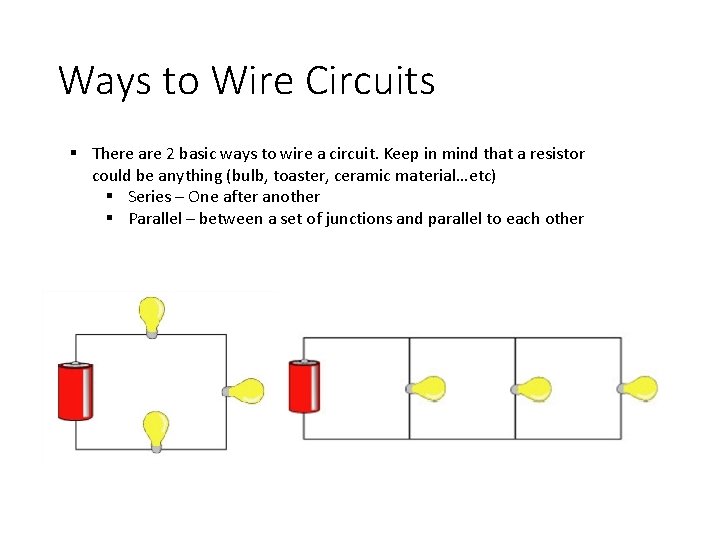Ways to Wire Circuits § There are 2 basic ways to wire a circuit. Ways to Wire Circuits § There are 2 basic ways to wire a circuit.