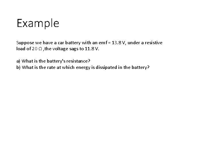 Example Suppose we have a car battery with an emf = 13. 8 V,