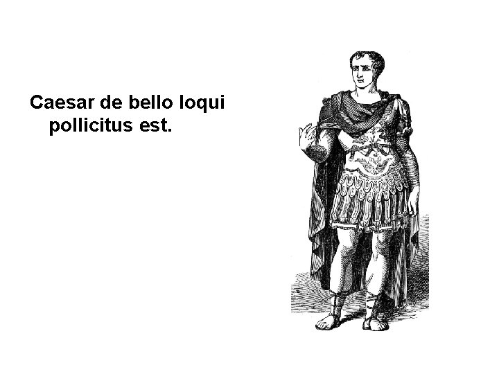 Caesar de bello loqui pollicitus est. 