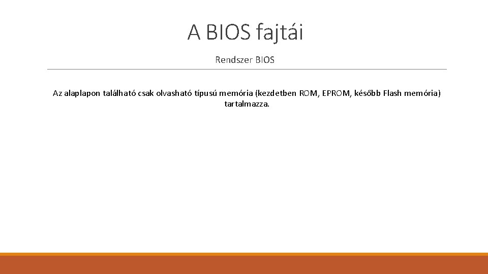 A BIOS fajtái Rendszer BIOS Az alaplapon található csak olvasható típusú memória (kezdetben ROM,