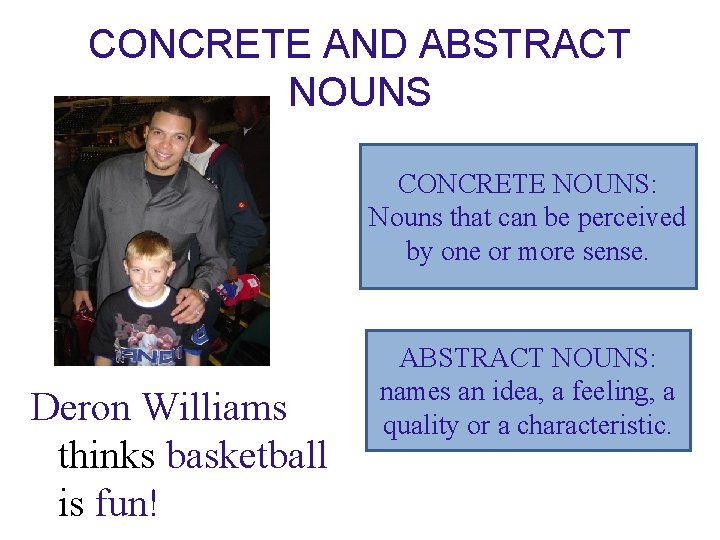 CONCRETE AND ABSTRACT NOUNS CONCRETE NOUNS: Nouns that can be perceived by one or