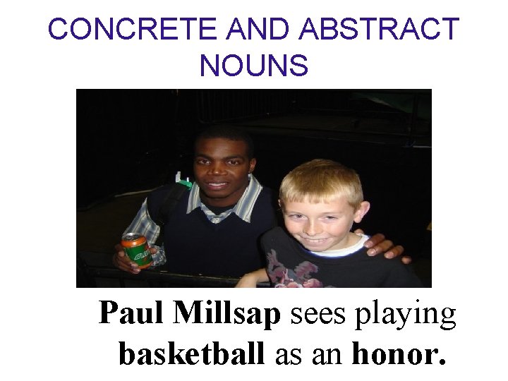 CONCRETE AND ABSTRACT NOUNS Paul Millsap sees playing basketball as an honor. 