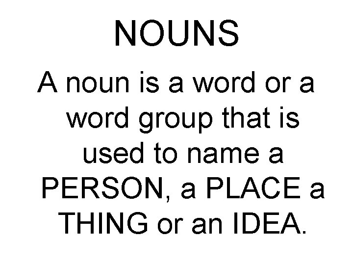 NOUNS A noun is a word or a word group that is used to