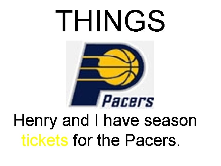 THINGS Henry and I have season tickets for the Pacers. 