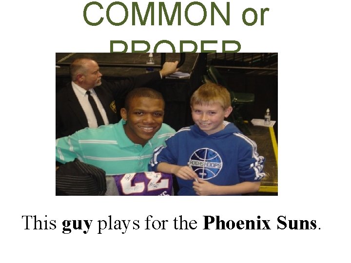 COMMON or PROPER This guy plays for the Phoenix Suns. 