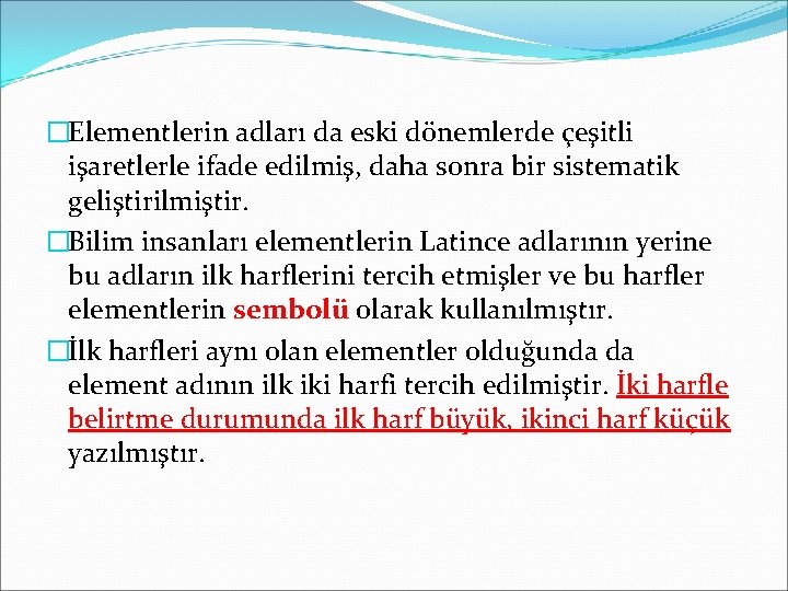 �Elementlerin adları da eski dönemlerde çeşitli işaretlerle ifade edilmiş, daha sonra bir sistematik geliştirilmiştir.