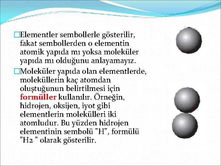 �Elementler sembollerle gösterilir, fakat sembollerden o elementin atomik yapıda mı yoksa moleküler yapıda mı