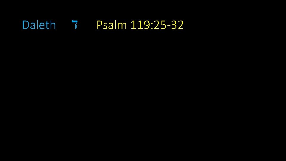 Daleth ד Psalm 119: 25 -32 