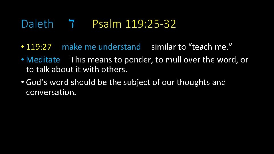 Daleth ד Psalm 119: 25 -32 • 119: 27 make me understand similar to