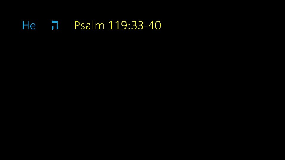 He ה Psalm 119: 33 -40 