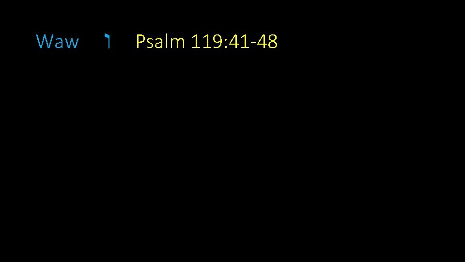 Waw ו Psalm 119: 41 -48 