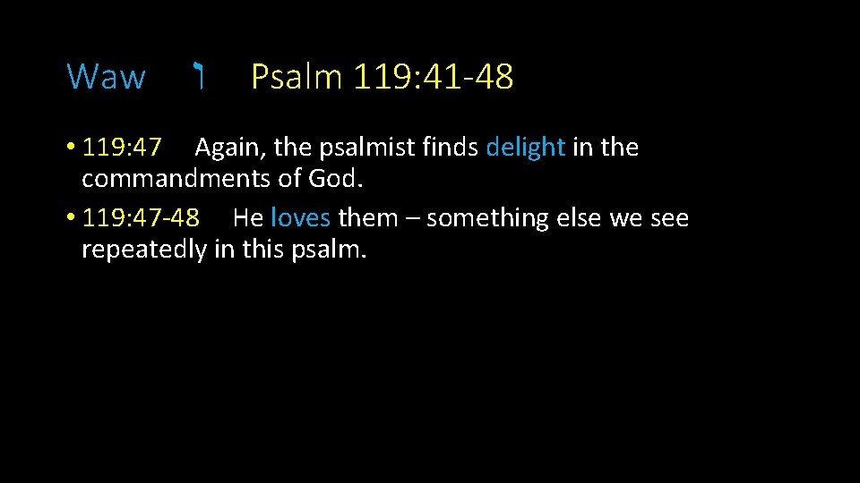 Waw ו Psalm 119: 41 -48 • 119: 47 Again, the psalmist finds delight