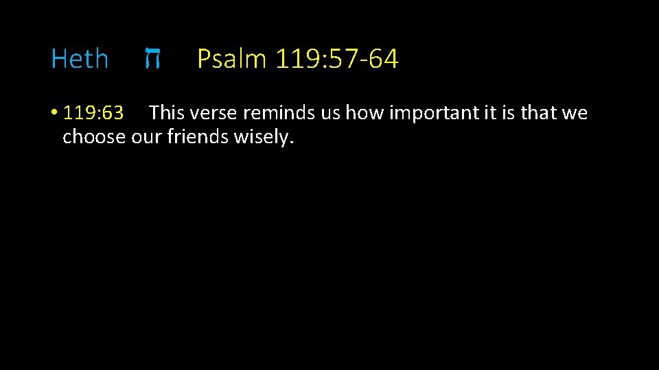 Heth ח Psalm 119: 57 -64 • 119: 63 This verse reminds us how