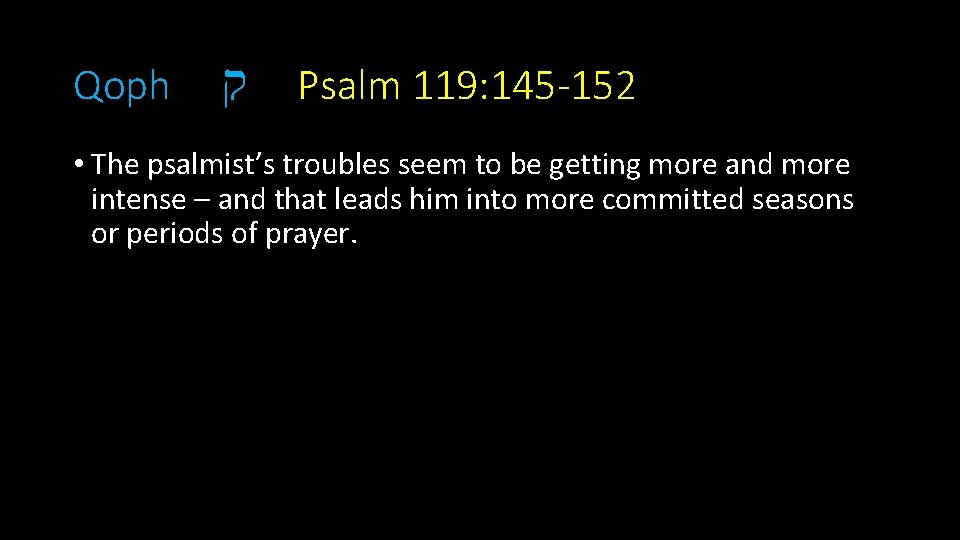 Qoph ק Psalm 119: 145 -152 • The psalmist’s troubles seem to be getting