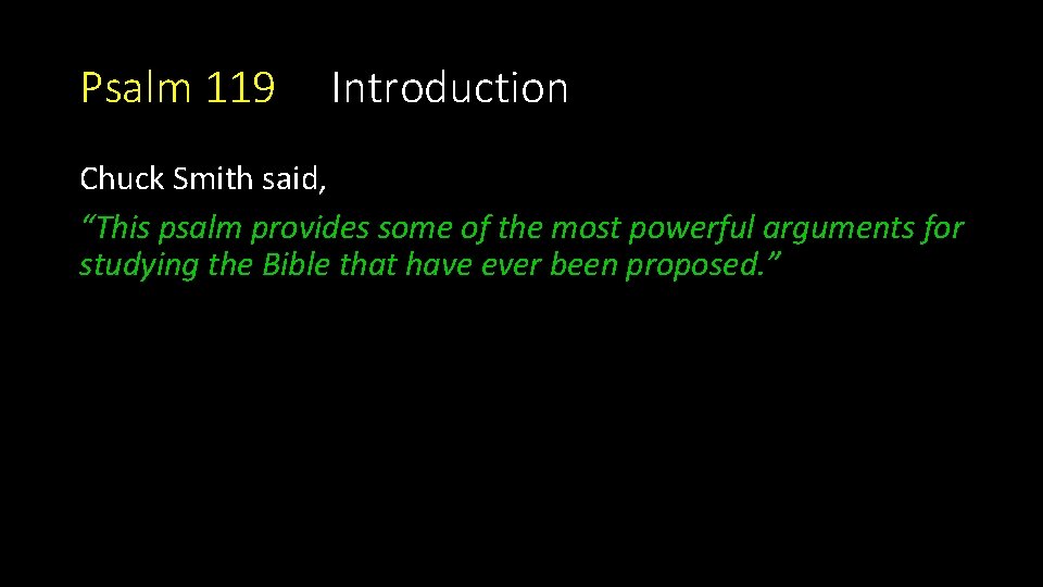 Psalm 119 Introduction Chuck Smith said, “This psalm provides some of the most powerful