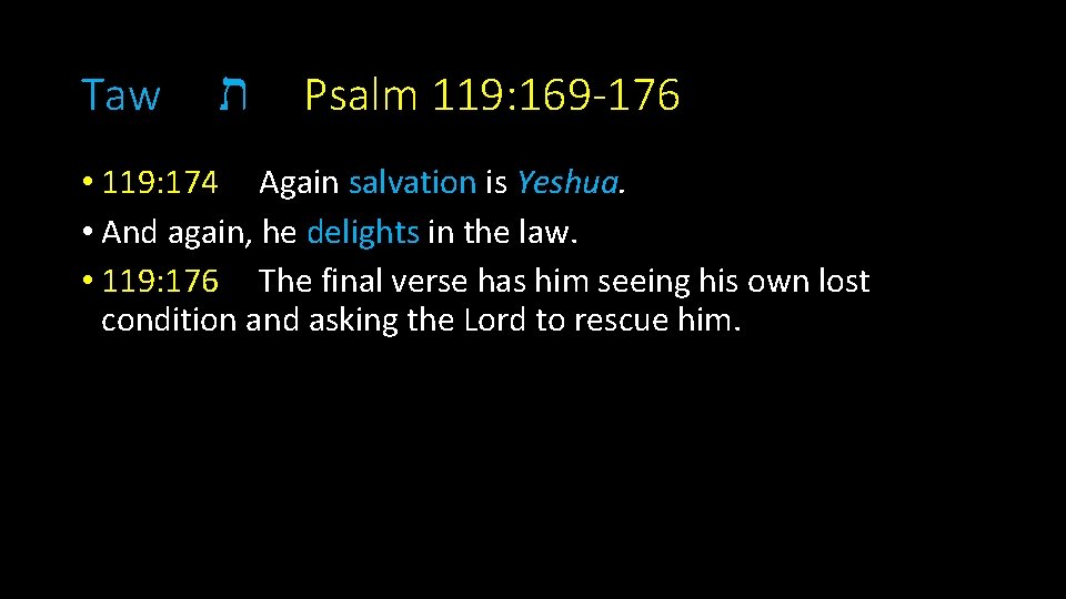 Taw ת Psalm 119: 169 -176 • 119: 174 Again salvation is Yeshua. •