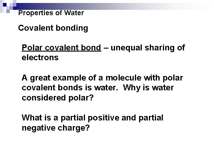 Properties of Water Covalent bonding Polar covalent bond – unequal sharing of electrons A