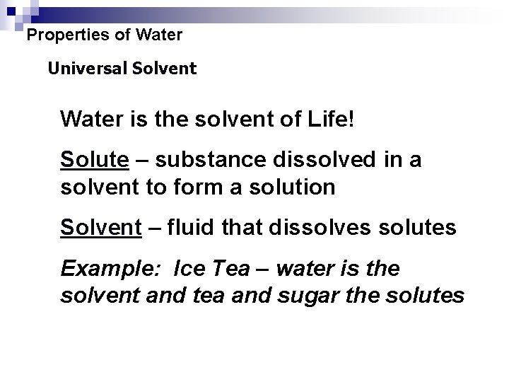 Properties of Water Universal Solvent Water is the solvent of Life! Solute – substance