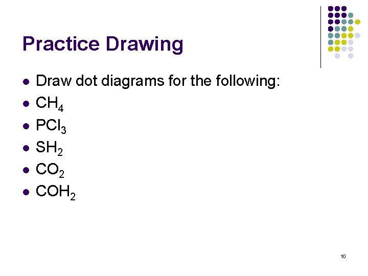 Practice Drawing l l l Draw dot diagrams for the following: CH 4 PCl