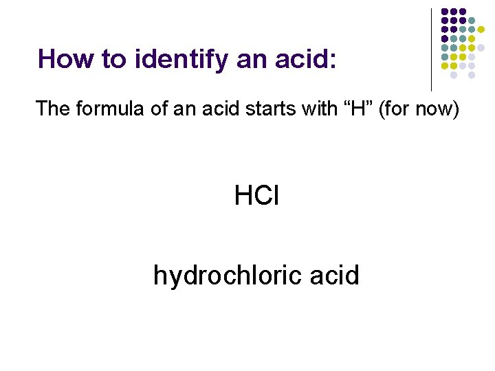How to identify an acid: The formula of an acid starts with “H” (for