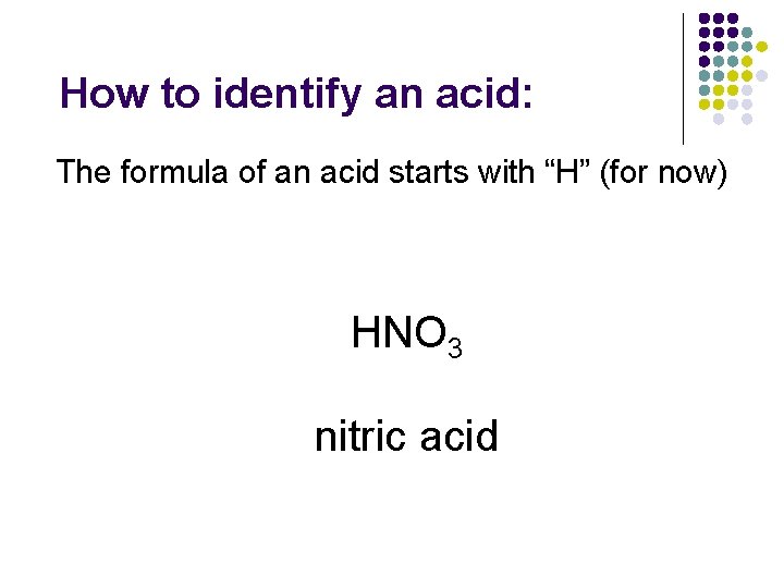 How to identify an acid: The formula of an acid starts with “H” (for