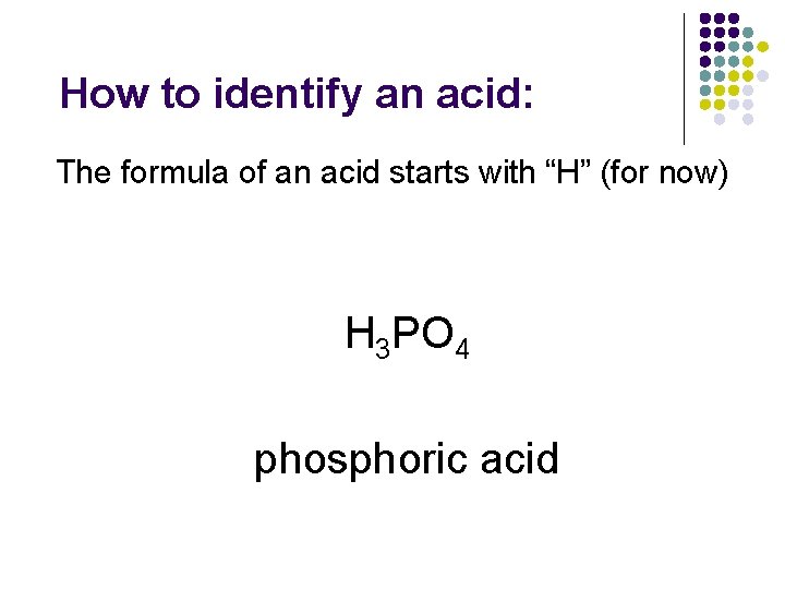 How to identify an acid: The formula of an acid starts with “H” (for