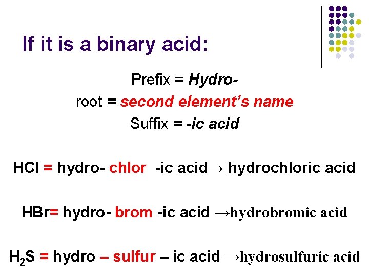 If it is a binary acid: Prefix = Hydroroot = second element’s name Suffix