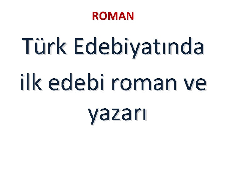 ROMAN Türk Edebiyatında ilk edebi roman ve yazarı 