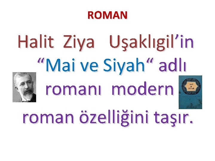 ROMAN Halit Ziya Uşaklıgil’in “Mai ve Siyah“ adlı romanı modern roman özelliğini taşır. 