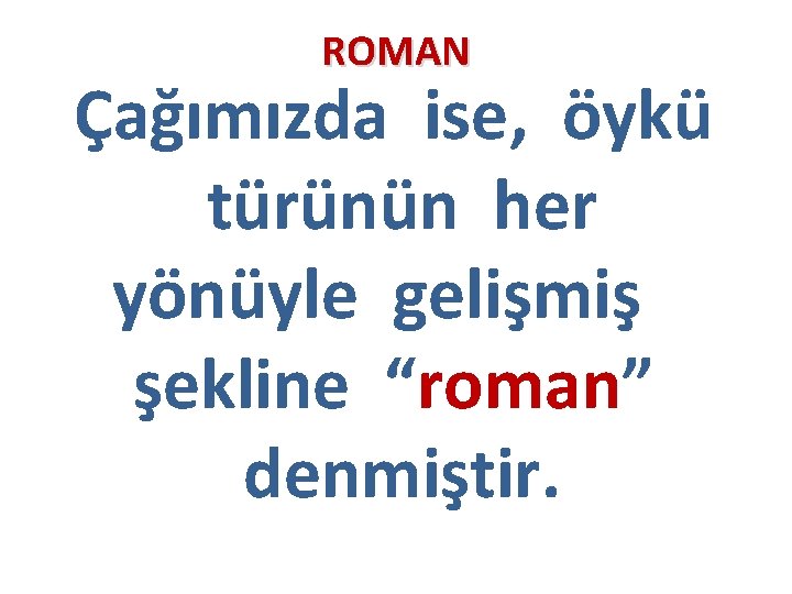 ROMAN Çağımızda ise, öykü türünün her yönüyle gelişmiş şekline “roman” denmiştir. 