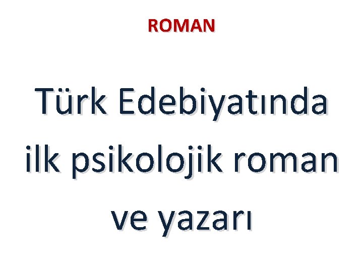 ROMAN Türk Edebiyatında ilk psikolojik roman ve yazarı 