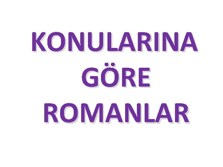  KONULARINA GÖRE ROMANLAR 