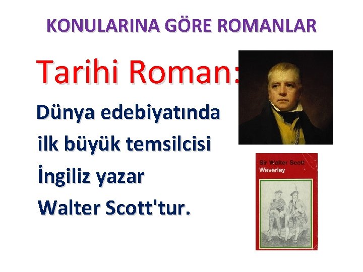 KONULARINA GÖRE ROMANLAR Tarihi Roman: Dünya edebiyatında ilk büyük temsilcisi İngiliz yazar Walter Scott'tur.
