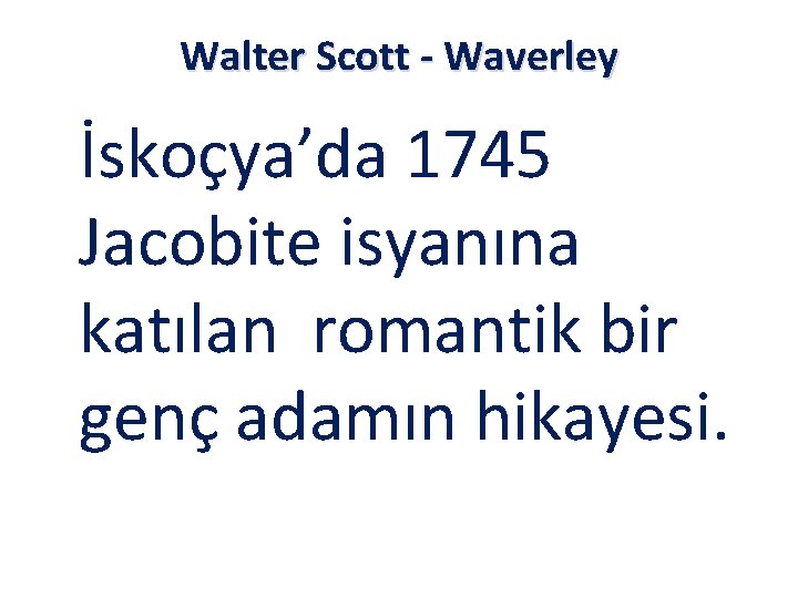 Walter Scott - Waverley İskoçya’da 1745 Jacobite isyanına katılan romantik bir genç adamın hikayesi.
