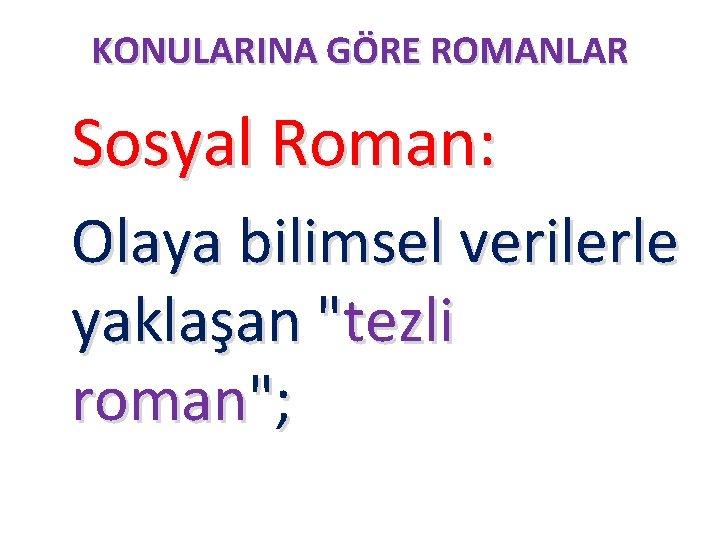 KONULARINA GÖRE ROMANLAR Sosyal Roman: Olaya bilimsel verilerle yaklaşan "tezli roman"; 