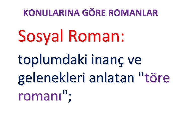 KONULARINA GÖRE ROMANLAR Sosyal Roman: toplumdaki inanç ve gelenekleri anlatan "töre romanı"; 