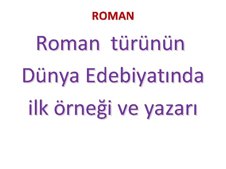 ROMAN Roman türünün Dünya Edebiyatında ilk örneği ve yazarı 