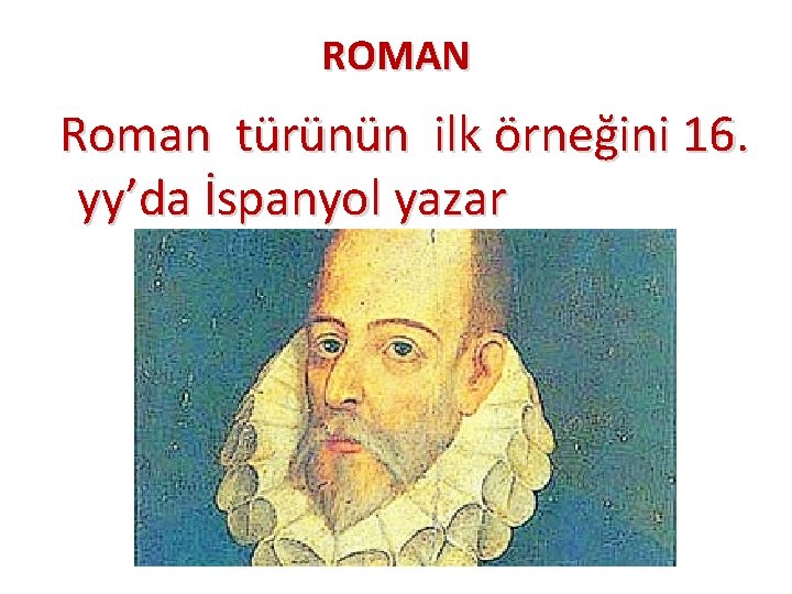 ROMAN Roman türünün ilk örneğini 16. yy’da İspanyol yazar 