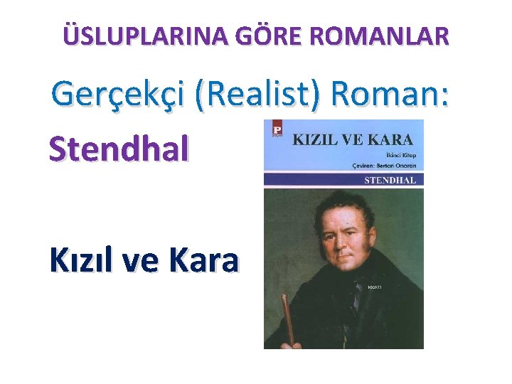 ÜSLUPLARINA GÖRE ROMANLAR Gerçekçi (Realist) Roman: Stendhal Kızıl ve Kara 