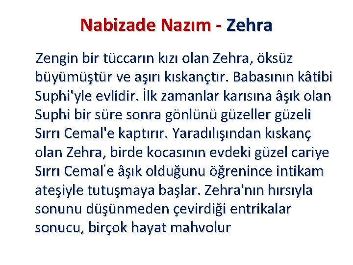 Nabizade Nazım - Zehra Zengin bir tüccarın kızı olan Zehra, öksüz büyümüştür ve aşırı