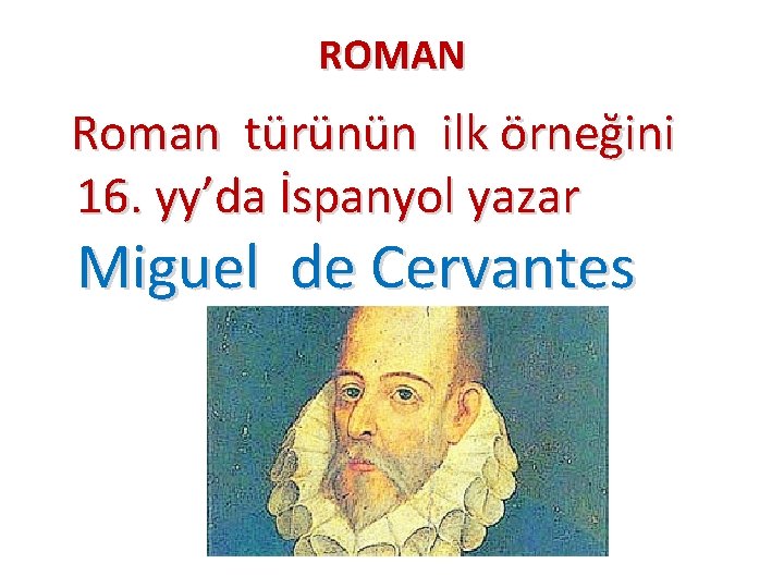 ROMAN Roman türünün ilk örneğini 16. yy’da İspanyol yazar Miguel de Cervantes 