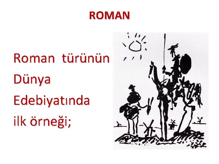 ROMAN Roman türünün Dünya Edebiyatında ilk örneği; 