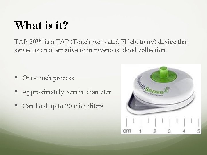What is it? TAP 20 TM is a TAP (Touch Activated Phlebotomy) device that