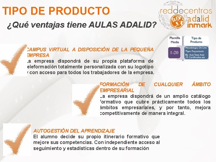 TIPO DE PRODUCTO ¿Qué ventajas tiene AULAS ADALID? CAMPUS VIRTUAL A DISPOSICIÓN DE LA