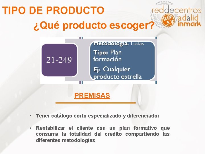 TIPO DE PRODUCTO ¿Qué producto escoger? PREMISAS • Tener catálogo corto especializado y diferenciador