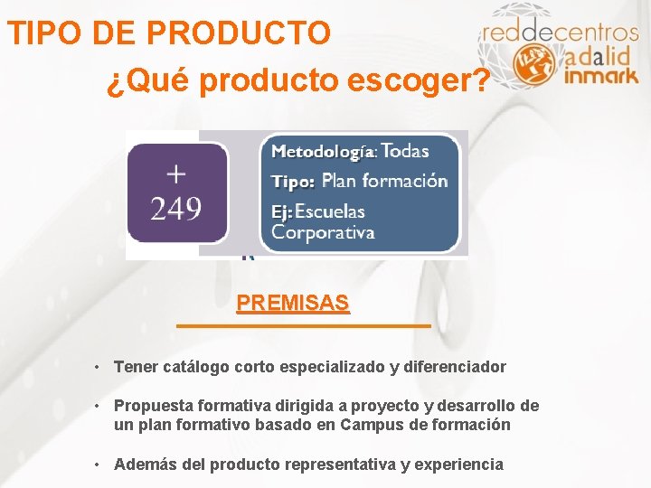 TIPO DE PRODUCTO ¿Qué producto escoger? PREMISAS • Tener catálogo corto especializado y diferenciador