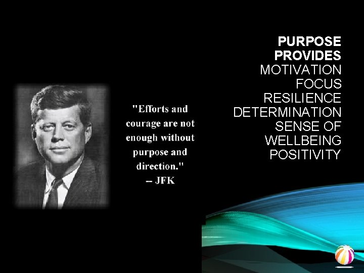PURPOSE PROVIDES MOTIVATION FOCUS RESILIENCE DETERMINATION SENSE OF WELLBEING POSITIVITY 