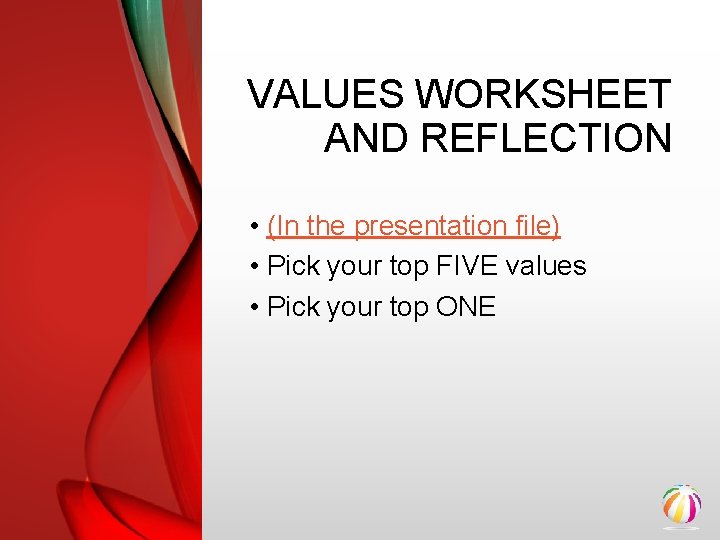 VALUES WORKSHEET AND REFLECTION • (In the presentation file) • Pick your top FIVE