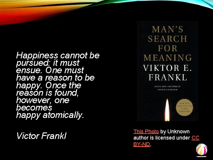 Happiness cannot be pursued: it must ensue. One must have a reason to be
