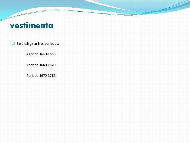 vestimenta � Se distinguen tres periodos: -Periodo 1643 -1660 -Periodo 1660 -1670 -Periodo 1670